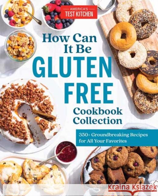 How Can It Be Gluten Free Cookbook Collection: 350+ Groundbreaking Recipes for All Your Favorites America's Test Kitchen 9781948703505