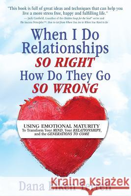 When I Do Relationships So Right How Do They Go So Wrong: Using Emotional Maturity to Transform Your Mind, Your Relationships, and the Generations to Dana Elken Terrell 9781948711012 Comprehensive Therapy Approach, Inc.