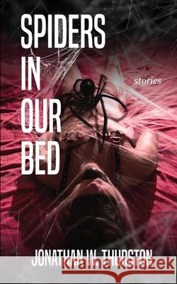 Spiders in our Bed Jonathan W. Thurston 9781948712705 Weasel Press