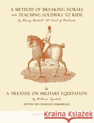 Eighteenth Century Military Equitation: A Method of Breaking Horses, and Teaching Soldiers to Ride by The Earl of Pembroke & A Treatise on Military Eq Earl of Pembroke, Henry Herbert 9781948717038 Xenophon Press LLC