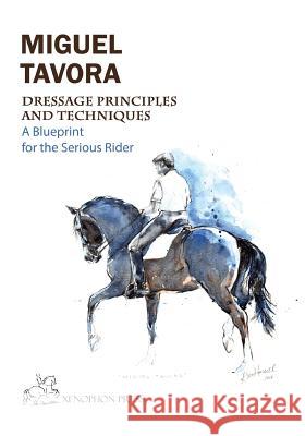 Dressage Principles and Techniques: A blueprint for the serious rider Tavora, Miguel 9781948717076