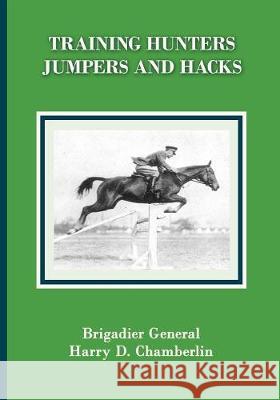 Training Hunters, Jumpers and Hacks Harry Dwight Chamberlin Warren Matha 9781948717083 Xenophon Press LLC