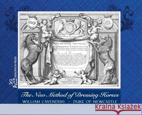 The New Method of Dressing Horses: also known as A General System of Horsemanship an updated facsimile of the London edition of 1743 Cavendish, William 9781948717212 Xenophon Press LLC