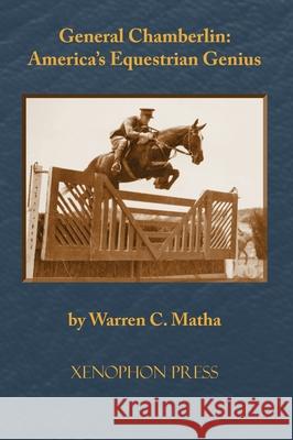 General Chamberlin: America's Equestrian Genius Warren C. Matha 9781948717236 Xenophon Press LLC