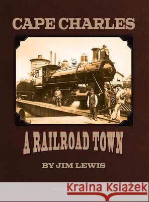 Cape Charles: A Railroad Town Jim Lewis 9781948717243 Xenophon Press LLC