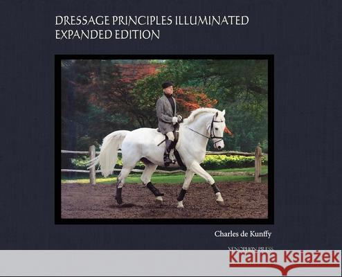 Dressage Principles Illuminated Expanded Edition: Collector's Edition de Kunffy, Charles 9781948717250 Xenophon Press LLC