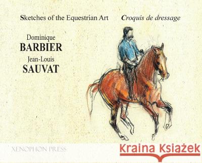 Sketches of the Equestrian Art - Croquis de Dressage Dominique Barbier Jean-Louis Sauvat  9781948717441