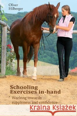 Schooling Exercises In-Hand: Working Towards Suppleness and Confidence Oliver Hilberger 9781948717458 Xenophon Press LLC