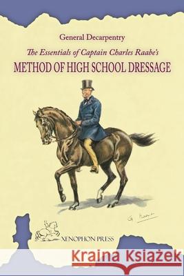 The Essentials of Captain Charles Raabe's Method of High School Dressage Albert Decarpentry Richard F. Williams Charles Raabe 9781948717748 Xenophon Press LLC
