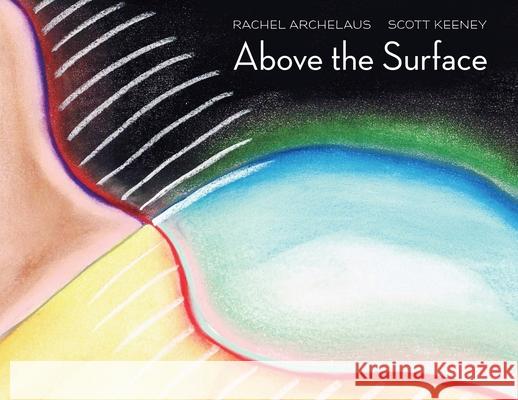 Above the Surface: A Fairytale for Adults Rachel Archelaus Scott Keeney Rachel Archelaus 9781948728041