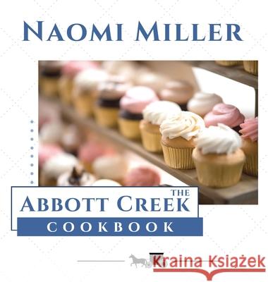 The Abbott Creek Cookbook Naomi Miller 9781948733083 S&g Publishing