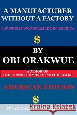 A Manufacturer Without A Factory - (American Edition) Obi Orakwue 9781948735094 Be Your Dream Press