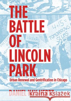 The Battle of Lincoln Park: Urban Renewal and Gentrification in Chicago Daniel Kay Hertz 9781948742092