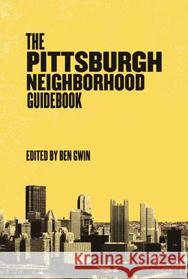 Pittsburgh Neighborhood Guidebook Ben Gwin 9781948742719 Belt Publishing