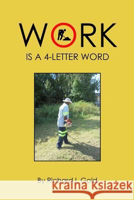 Work Is a 4-Letter Word Richard I. Gold 9781948747196 J2b Publishing