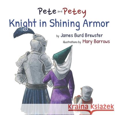 Pete and Petey - Knight in Shining Armor Mary Barrows James Burd Brewster 9781948747295