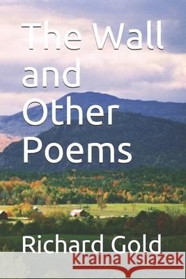 The Wall and Other Poems Richard I. Gold 9781948747639