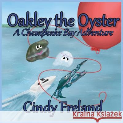 Oakley the Oyster: A Chesapeake Bay Adventure Cindy Freland 9781948747950