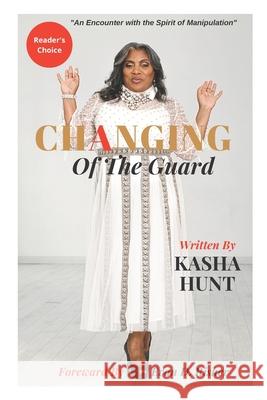 Changing Of The Guard: An encounter with the spirit of manipulation. Kasha Hunt 9781948752329