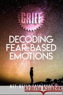 Grief: Decoding Fear Based Emotions Net-Hetep Ta'nesert 9781948752343 Beeinspired Publishing