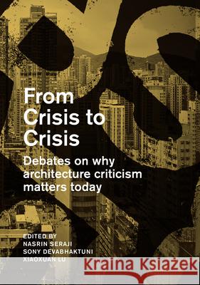 From Crisis to Crisis: Debates on Why Architecture Criticsm Matters Today Seraji, Nasrine 9781948765053 Actar