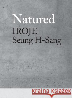 Natured: Iroje, Seung H-Sang Seung H-Sang Hyungmin Pai 9781948765497 Actar