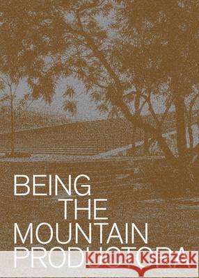 Being the Mountain: Productora Carlos Bedoya Wonne Ickx Victor Jaime 9781948765510 Actar