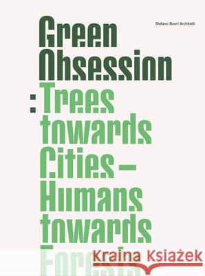 Green Obsession: Trees Towards Cities, Humans Towards Forests Stefano Boeri 9781948765589 Actar