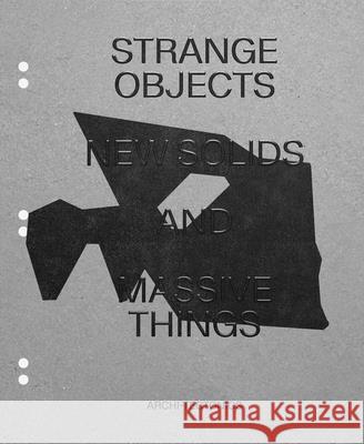 Strange Objects, New Solids and Massive Things: Archi-Tectonics Dubbeldam, Winka 9781948765701 Actar