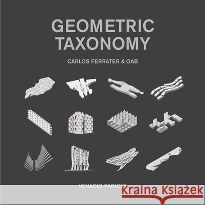 Geometric Taxonomy: Carlos Ferrater, Oab Ignacio Paricio Borja Ferrater Joan Guillamat 9781948765862 Actar
