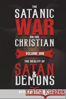 The Satanic War on the Christian Vol.1 The Reality of Satan & Demons Billy Crone 9781948766111 Get a Life Ministries