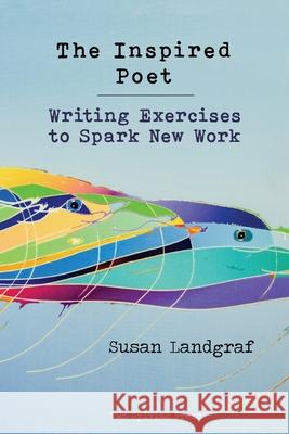 The Inspired Poet: Writing Exercises to Spark New Work Susan Landgraf 9781948767071 Two Sylvias Press