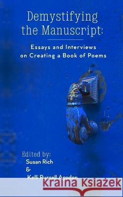 Demystifying the Manuscript: Essays and Interviews on Creating a Book of Poems Kelli Russell Agodon Susan Rich  9781948767187