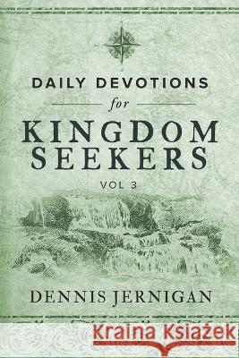 Daily Devotions For Kingdom Seekers, Vol III Dennis Jernigan 9781948772143 Shepherd's Heart Music