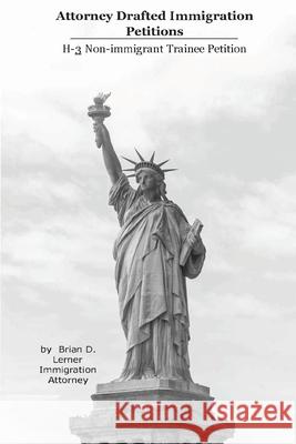 Attorney Drafted Immigration Petitions: H-3 Brian D. Lerner 9781948774291 Law Offices of Brian D. Lerner, Apc