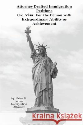 Attorney Drafted Immigration Petitions O-1 Visa: For the Person with Extraordinary Ability or Achievement Brian D. Lerner 9781948774369 Law Offices of Brian D. Lerner, Apc