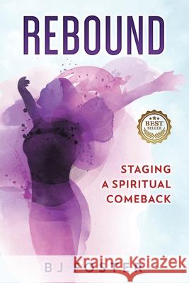 Rebound: Staging a Spiritual Comeback Belinda Bj Foster 9781948777223