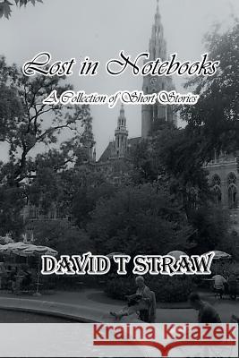 Lost in Notebooks: A Collection of Short Stories David Straw 9781948779142