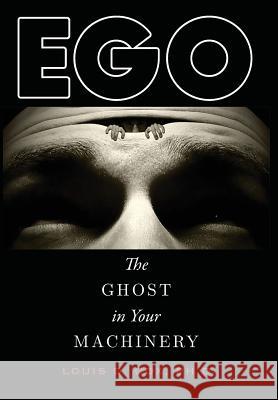 Ego: The Ghost in Your Machinery Louis D Cox Ph D 9781948796019 Epigraph Publishing