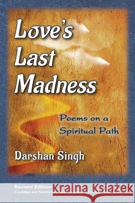 Love's Last Madness: Poems on a Spiritual Path Darshan Singh, Barry Lerner, Harbans Singh Bedi 9781948796385