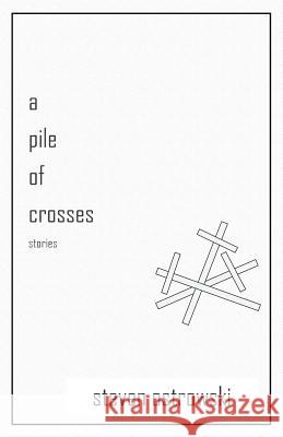 A Pile of Crosses, stories Ostrowski, Steven 9781948800136