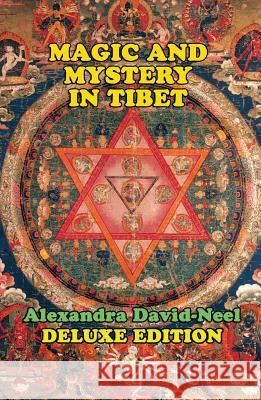 Magic and Mystery in Tibet: Deluxe Edition Alexandra David-Neel 9781948803007 Adventures Unlimited Press