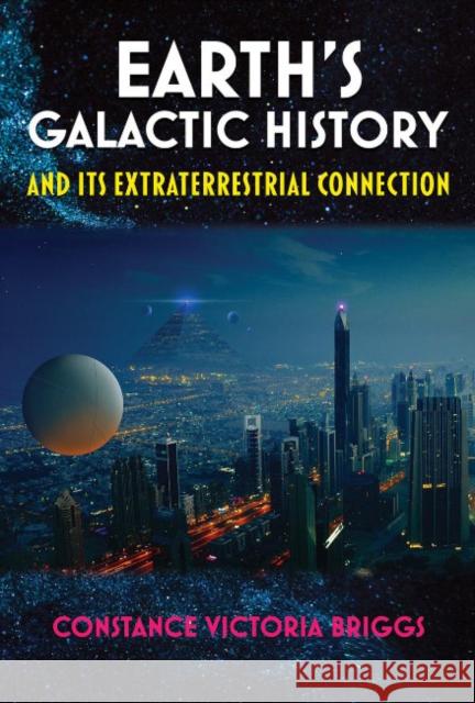 Earth'S Galactic History and its Extraterrestrial Connection Constance Victoria (Constance Victoria Briggs) Briggs 9781948803625 Adventures Unlimited Press