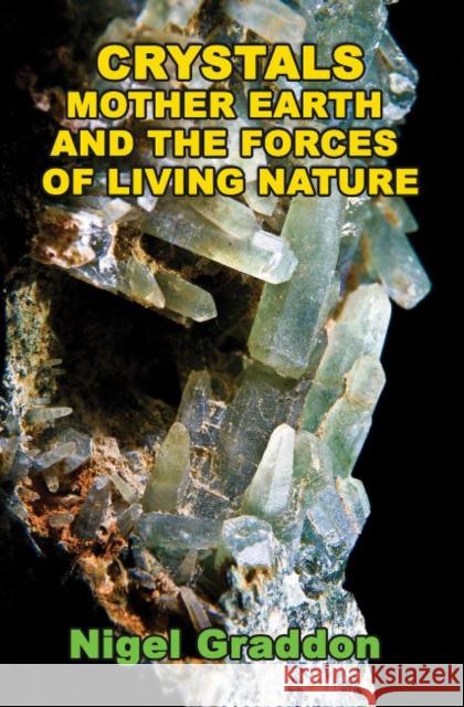 Crystals, Mother Earth and the Forces of Living Nature Nigel (Nigel Graddon) Graddon 9781948803632 Adventures Unlimited Press