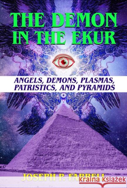 The Demon in the Ekur: Angels, Demons, Plasmas, Patristics, and Pyramids Joseph P. (Joseph P. Farrell) Farrell 9781948803649 Adventures Unlimited Press