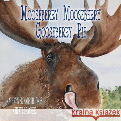 Mooseberry Mooseberry Gooseberry Pie Cheryl J. Sachse Kathryn Elizabeth Jones 9781948804066