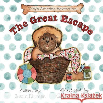 Toby's Amazing Adventures: The Great Escape Justin Ehrman Grace Vanderbush Elisa Eaton 9781948812085 Justin Ehrman