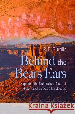 Behind the Bears Ears: Exploring the Cultural and Natural Histories of a Sacred Landscape  9781948814300 Torrey House Press