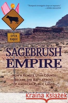 Sagebrush Empire: How a Remote Utah County Became the Battlefront of American Public Lands Thompson, Jonathan P. 9781948814447 Torrey House Press