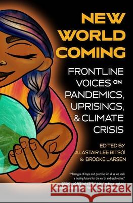 New World Coming: Frontline Voices on Pandemics, Uprisings, and Climate Crisis Bitsóí, Alastair Lee 9781948814539 Torrey House Press